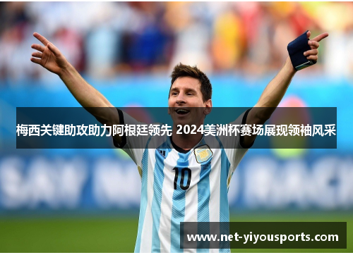 梅西关键助攻助力阿根廷领先 2024美洲杯赛场展现领袖风采