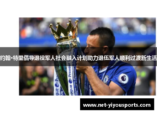 约翰·特里倡导退役军人社会融入计划助力退伍军人顺利过渡新生活