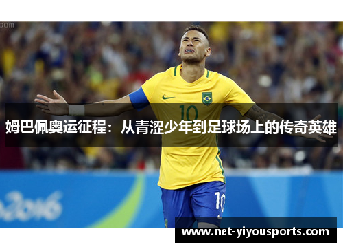 姆巴佩奥运征程：从青涩少年到足球场上的传奇英雄