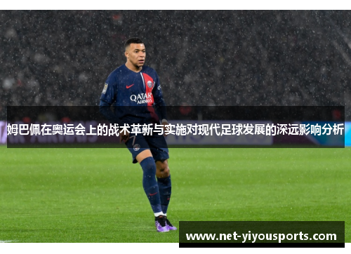 姆巴佩在奥运会上的战术革新与实施对现代足球发展的深远影响分析