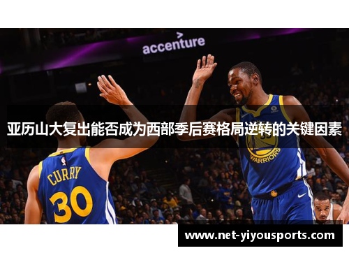 亚历山大复出能否成为西部季后赛格局逆转的关键因素