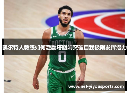 凯尔特人教练如何激励塔图姆突破自我极限发挥潜力