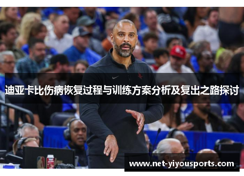 迪亚卡比伤病恢复过程与训练方案分析及复出之路探讨